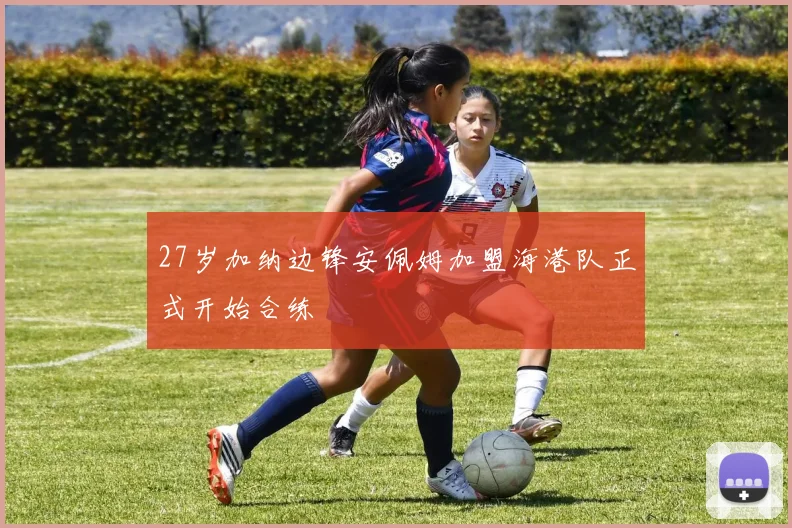 27岁加纳边锋安佩姆加盟海港队正式开始合练