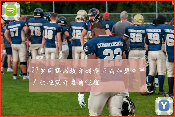 27岁前锋诺埃尔姆博正式加盟中甲广西恒宸开启新征程