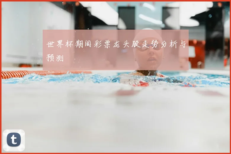 世界杯期间彩票龙头股走势分析与预测
