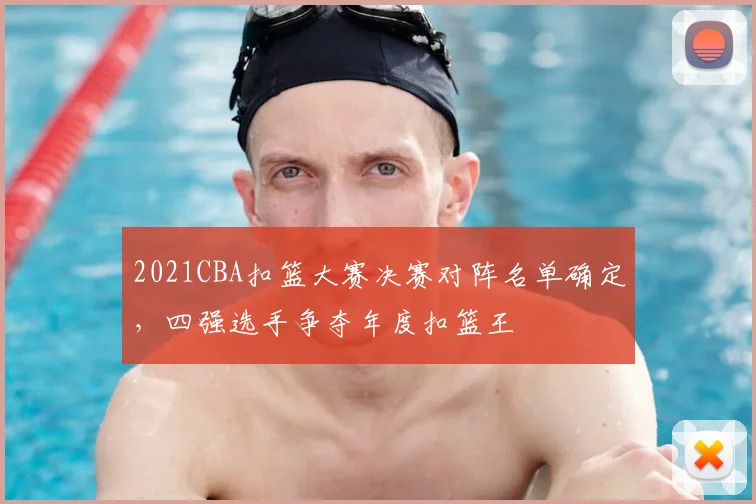 2021CBA扣篮大赛决赛对阵名单确定,四强选手争夺年度扣篮王