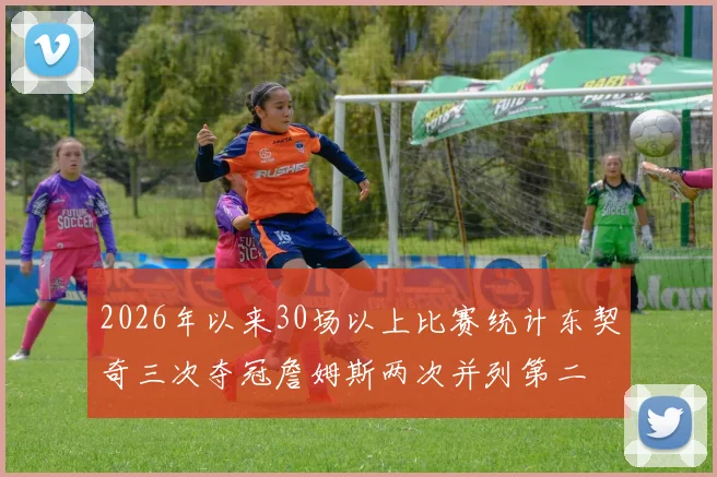 2026年以来30场以上比赛统计东契奇三次夺冠詹姆斯两次并列第二