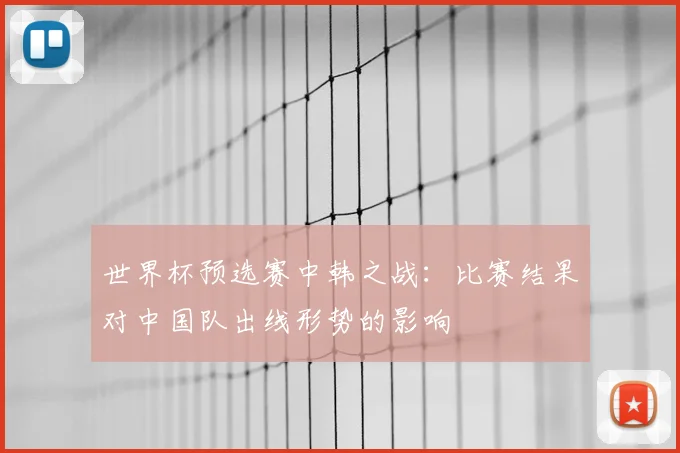 世界杯预选赛中韩之战:比赛结果对中国队出线形势的影响