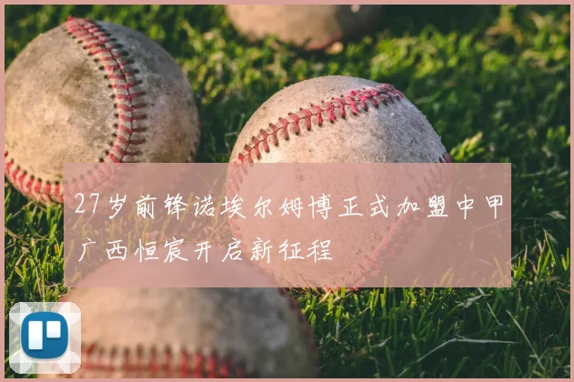 27岁前锋诺埃尔姆博正式加盟中甲广西恒宸开启新征程