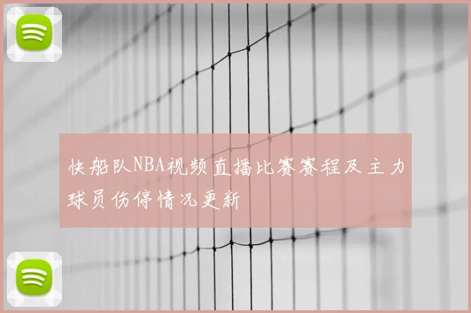 快船队NBA视频直播比赛赛程及主力球员伤停情况更新