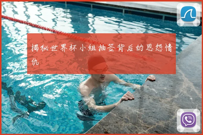 揭秘世界杯小组抽签背后的恩怨情仇