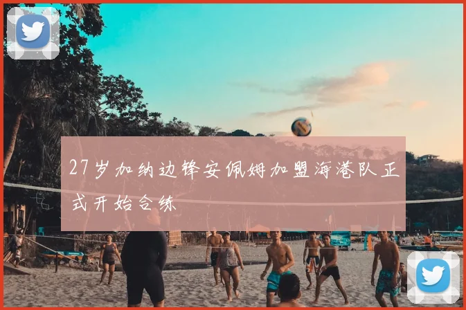 27岁加纳边锋安佩姆加盟海港队正式开始合练