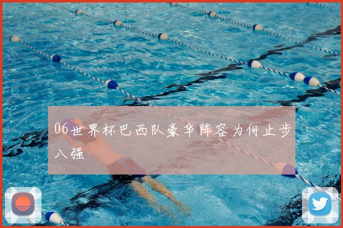 06世界杯巴西队豪华阵容为何止步八强