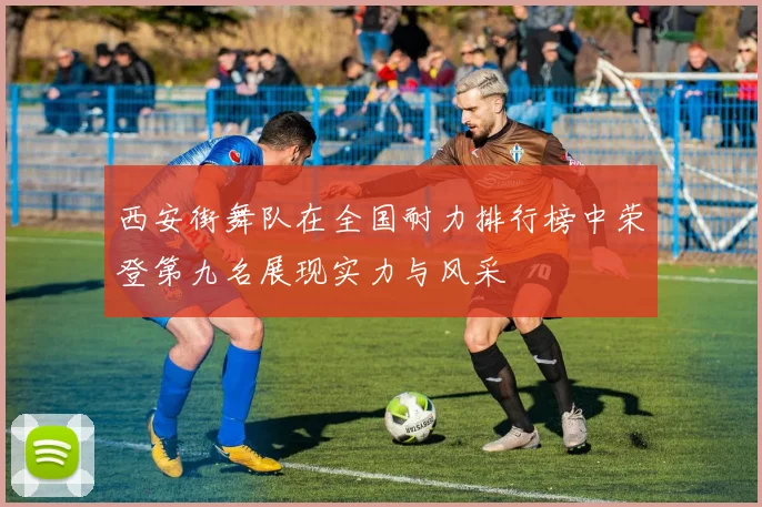 西安街舞队在全国耐力排行榜中荣登第九名展现实力与风采