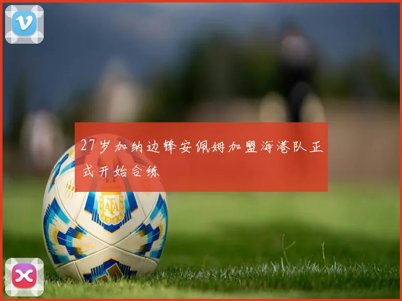 27岁加纳边锋安佩姆加盟海港队正式开始合练