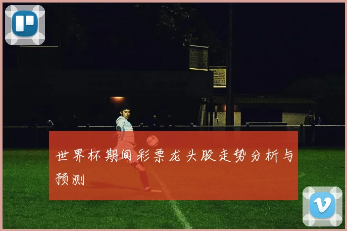 世界杯期间彩票龙头股走势分析与预测