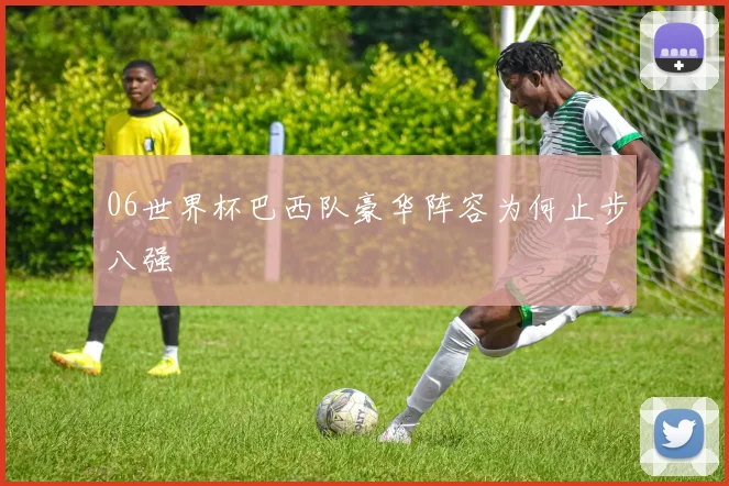 06世界杯巴西队豪华阵容为何止步八强
