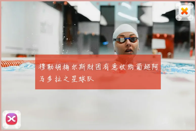 穆勒胡梅尔斯财团有意收购葡超阿马多拉之星球队