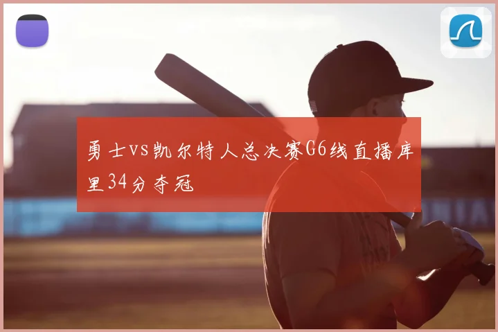 勇士vs凯尔特人总决赛G6线直播库里34分夺冠