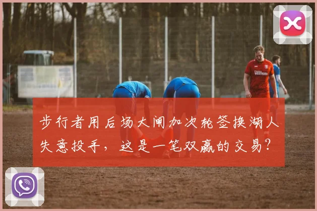 步行者用后场大闸加次轮签换湖人失意投手,这是一笔双赢的交易?