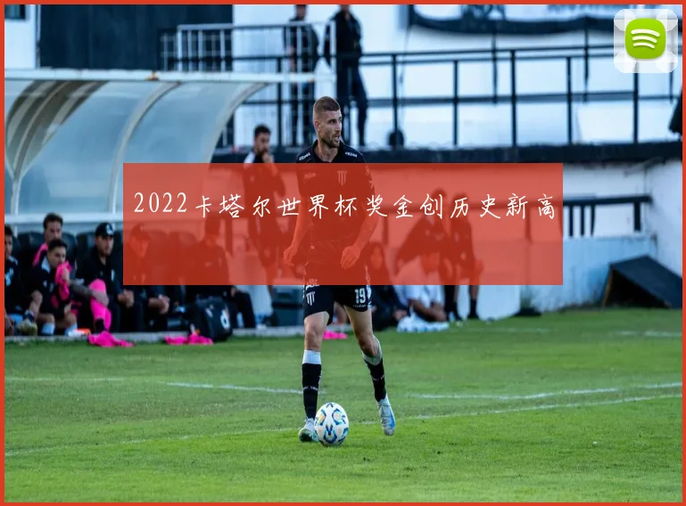 2022卡塔尔世界杯奖金创历史新高